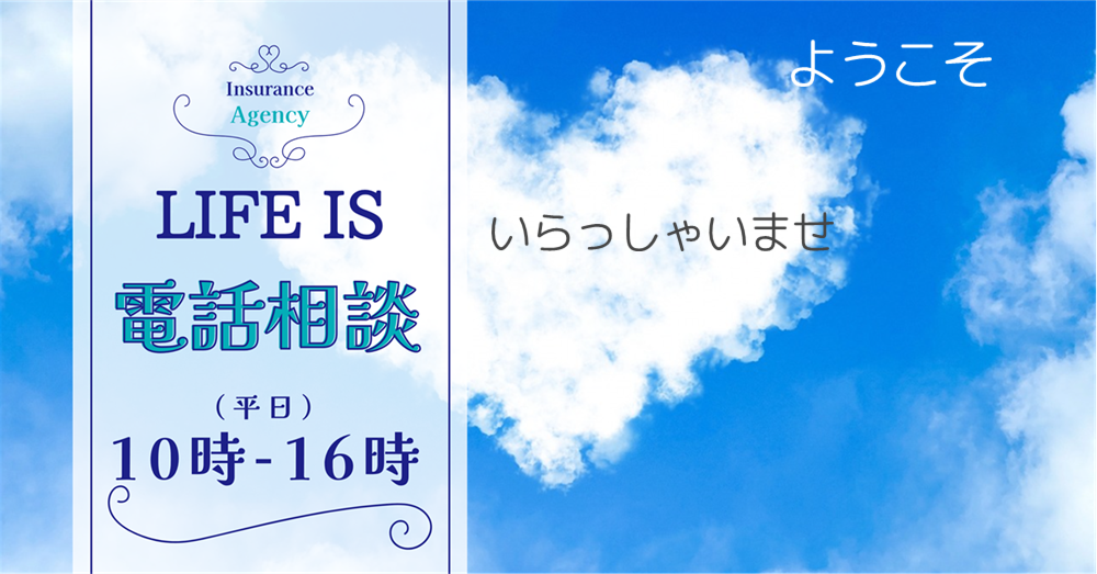 生命保険・損害保険 募集代理店 (有)ライフ・イズ 有限会社ライフ・イズ ライフ・イズ.com 保険の電話相談 保険加入手続き